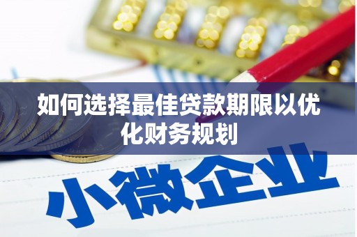 彝良如何选择最佳贷款期限以优化财务规划