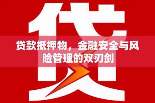 彝良贷款抵押物，金融安全与风险管理的双刃剑
