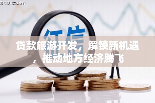 彝良贷款旅游开发，解锁新机遇，推动地方经济腾飞