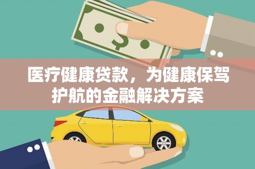 彝良医疗健康贷款，为健康保驾护航的金融解决方案