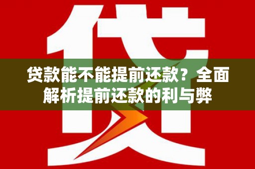彝良贷款能不能提前还款？全面解析提前还款的利与弊