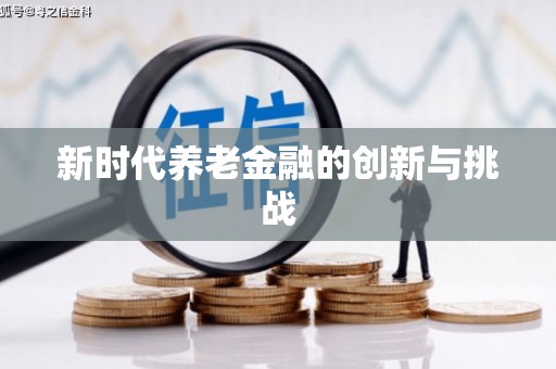 彝良新时代养老金融的创新与挑战