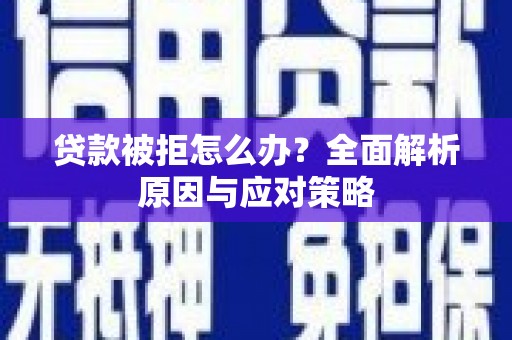 彝良贷款被拒怎么办？全面解析原因与应对策略