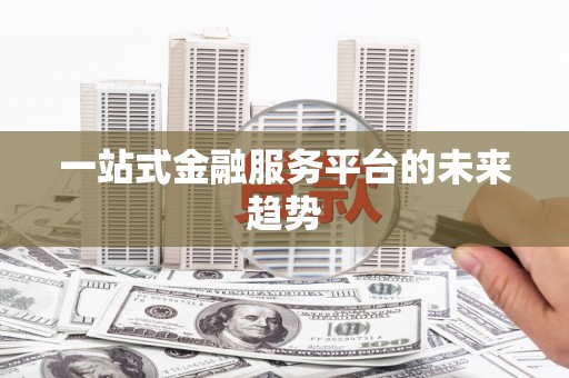 彝良一站式金融服务平台的未来趋势