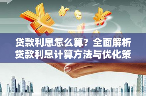 彝良贷款利息怎么算？全面解析贷款利息计算方法与优化策略