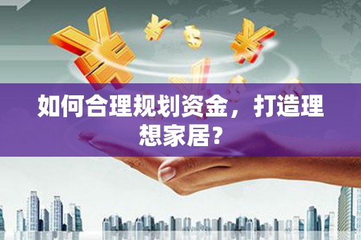彝良如何合理规划资金，打造理想家居？