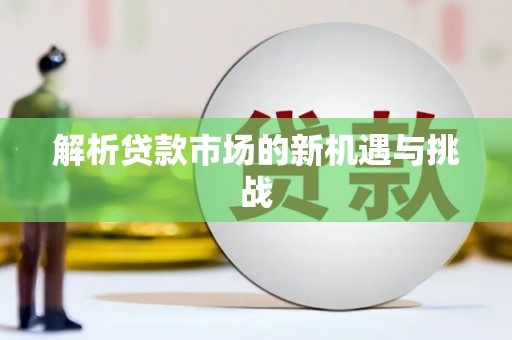 彝良解析贷款市场的新机遇与挑战